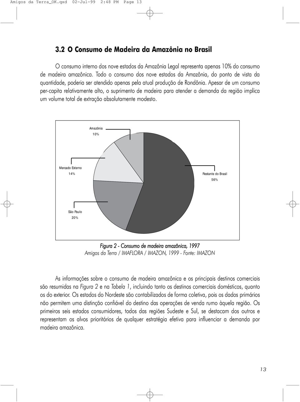 Todo o consumo dos nove estados da Amazônia, do ponto de vista da quantidade, poderia ser atendido apenas pela atual produção de Rondônia.