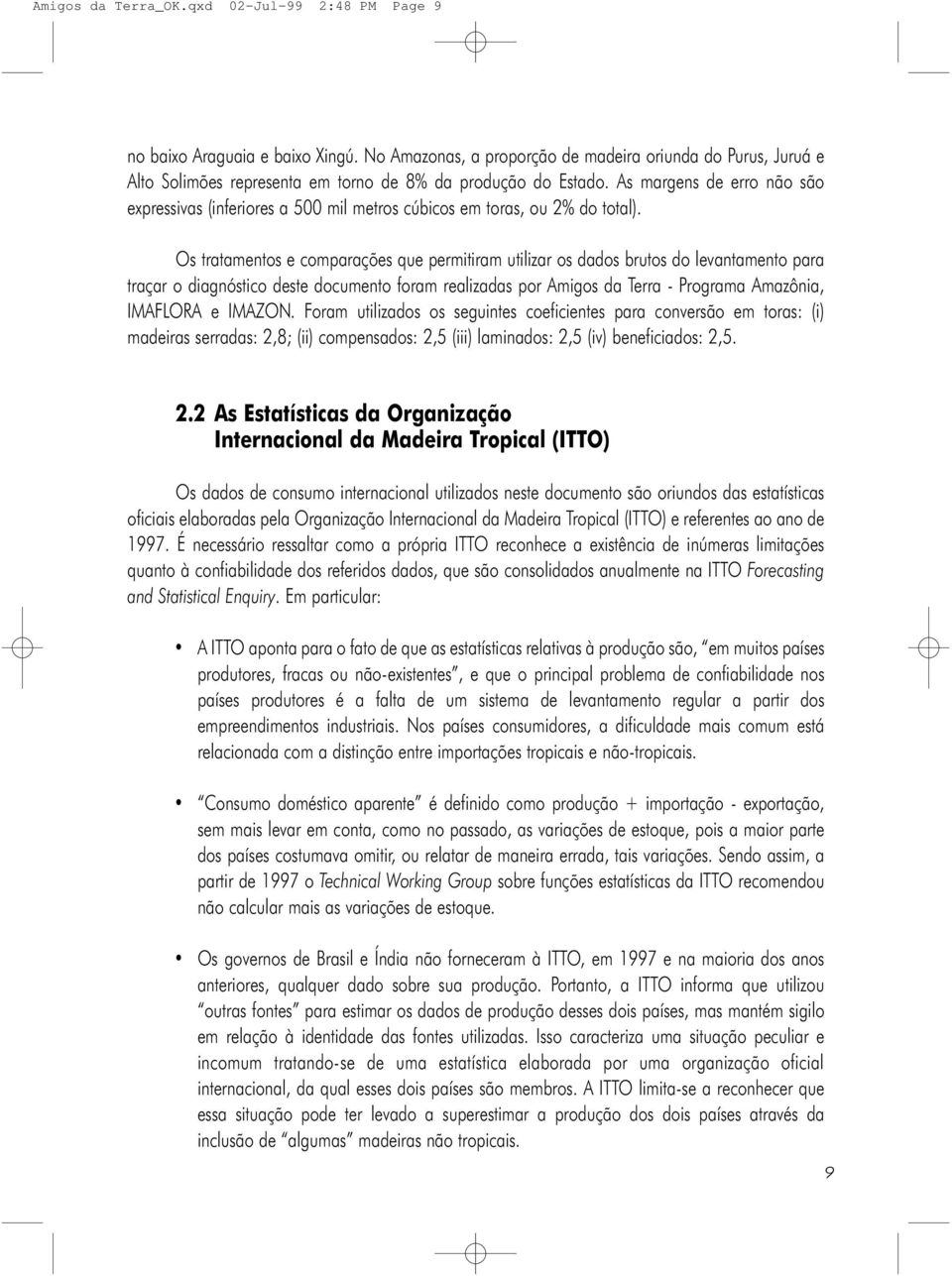 As margens de erro não são expressivas (inferiores a 500 mil metros cúbicos em toras, ou 2% do total).