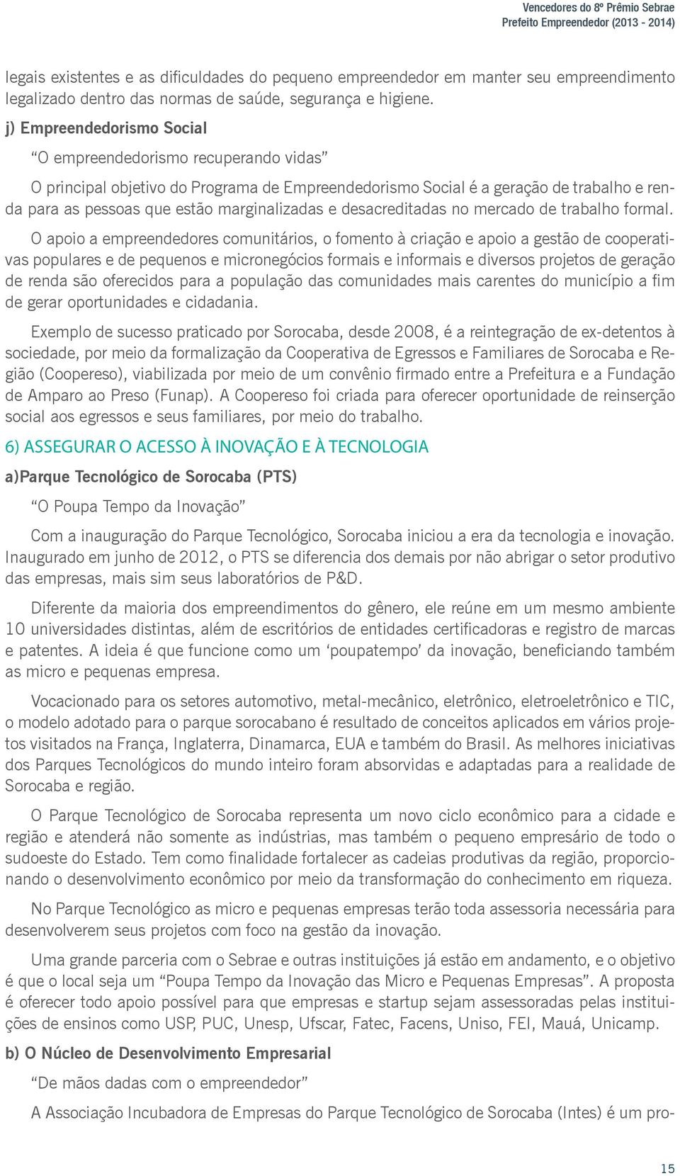 j) Empreendedorismo Social O empreendedorismo recuperando vidas O principal objetivo do Programa de Empreendedorismo Social é a geração de trabalho e renda para as pessoas que estão marginalizadas e