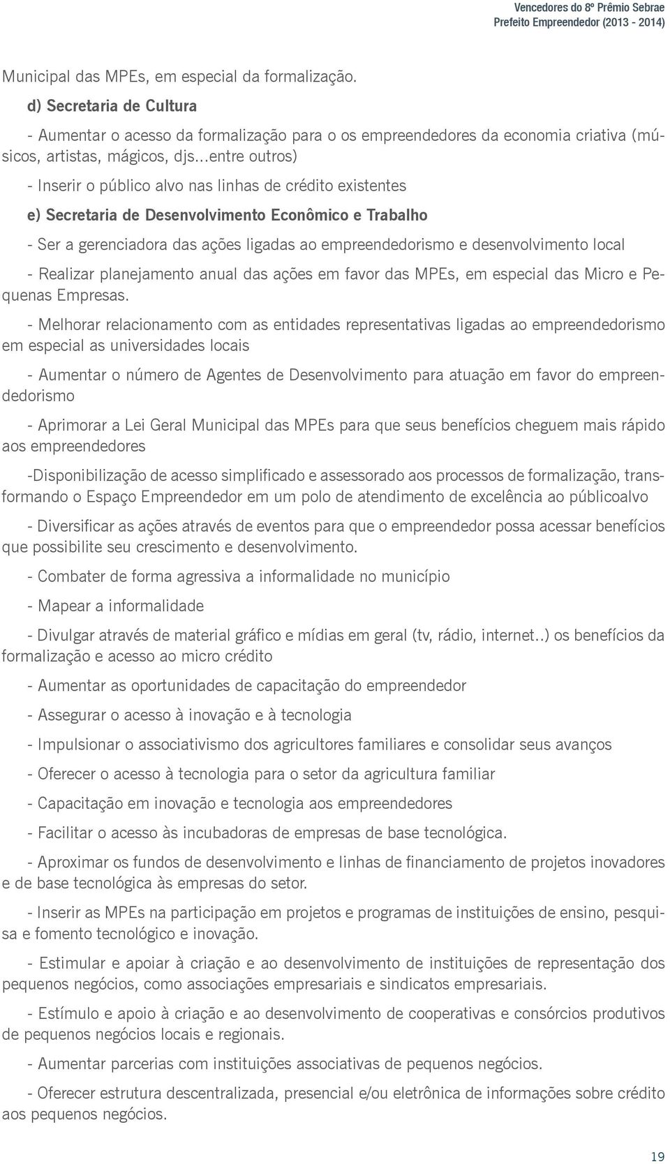 ..entre outros) - Inserir o público alvo nas linhas de crédito existentes e) Secretaria de Desenvolvimento Econômico e Trabalho - Ser a gerenciadora das ações ligadas ao empreendedorismo e