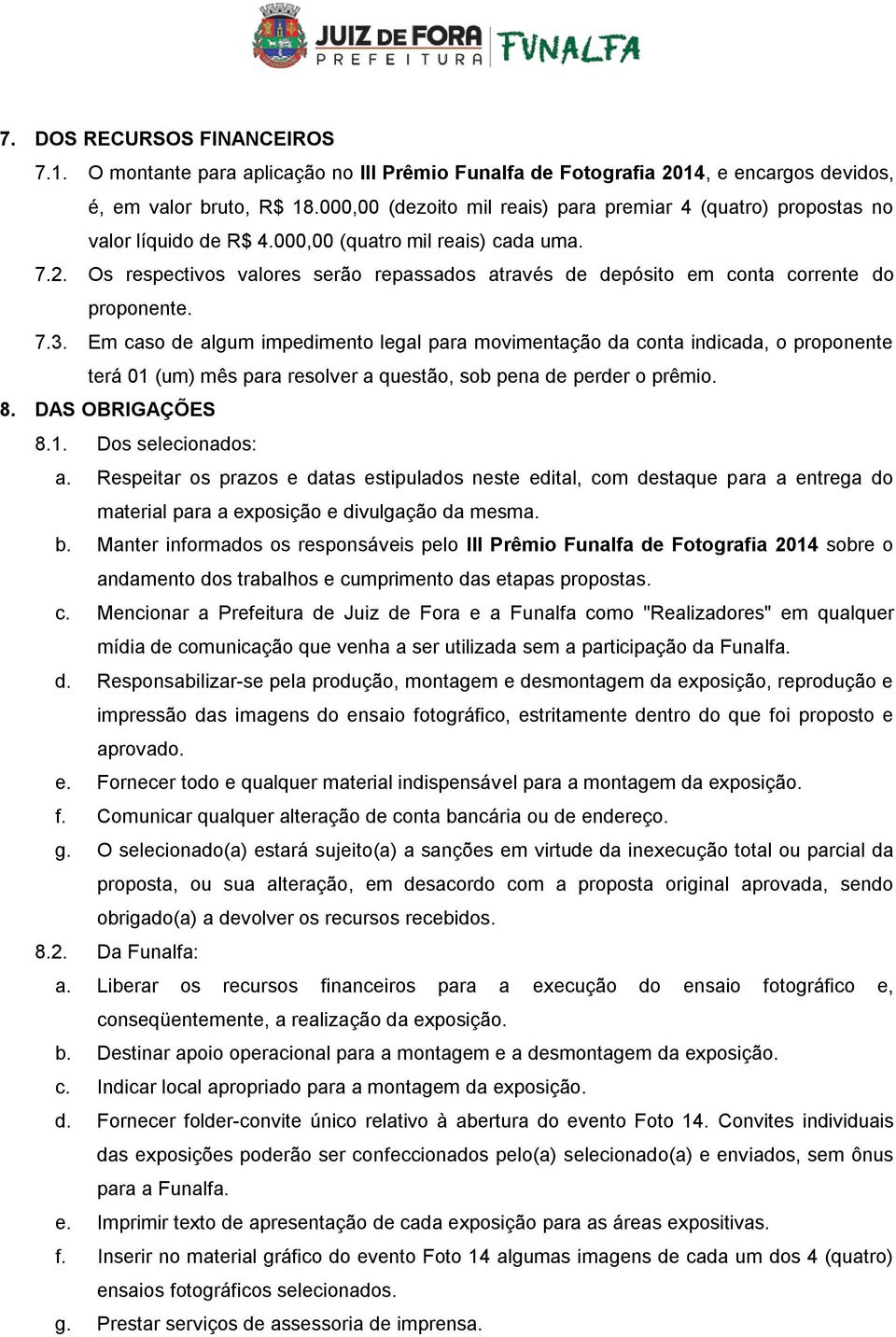 Os respectivos valores serão repassados através de depósito em conta corrente do proponente. 7.3.