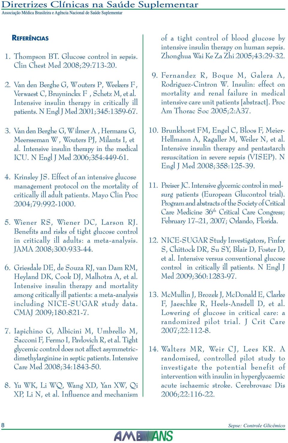 Intensive insulin therapy in the medical ICU. N Engl J Med 2006;354:449-61. 4. Krinsley JS. Effect of an intensive glucose management protocol on the mortality of critically ill adult patients.