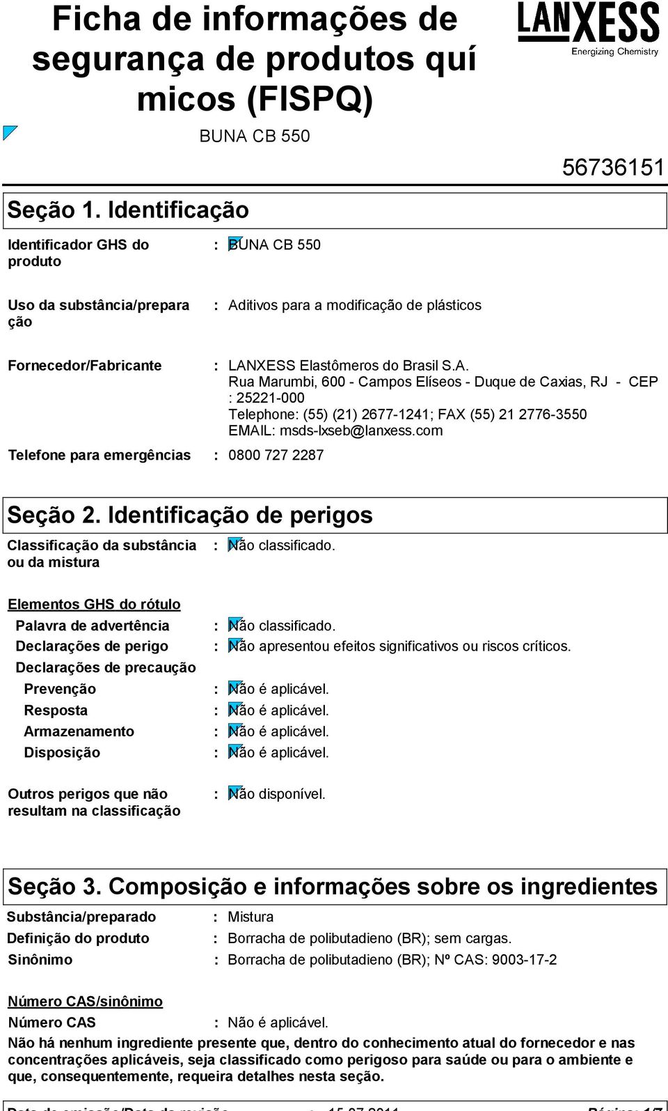 com Telefone para emergências 0800 727 2287 Seção 2. Identificação de perigos Classificação da substância ou da mistura Não classificado.