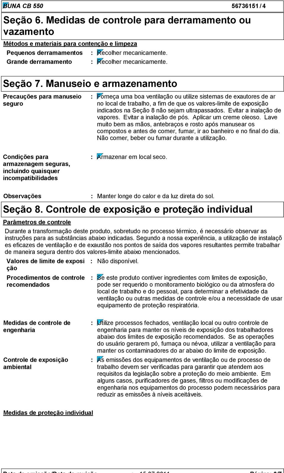 na Seção 8 não sejam ultrapassados. Evitar a inalação de vapores. Evitar a inalação de pós. Aplicar um creme oleoso.