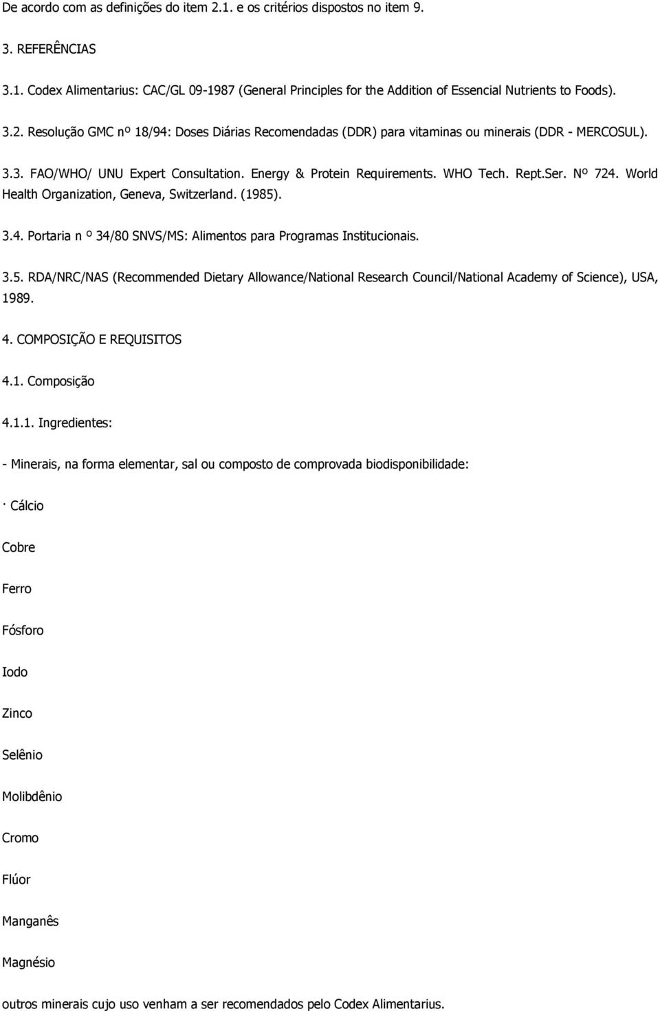 Nº 724. World Health Organization, Geneva, Switzerland. (1985). 3.4. Portaria n º 34/80 SNVS/MS: Alimentos para Programas Institucionais. 3.5. RDA/NRC/NAS (Recommended Dietary Allowance/National Research Council/National Academy of Science), USA, 1989.