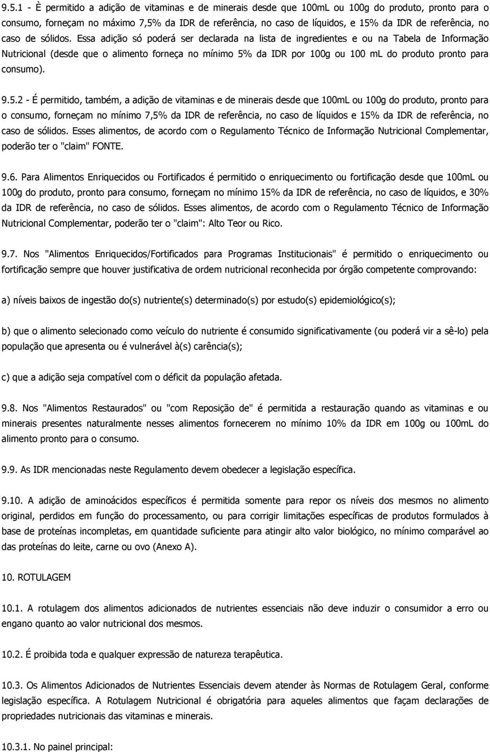 Essa adição só poderá ser declarada na lista de ingredientes e ou na Tabela de Informação Nutricional (desde que o alimento forneça no mínimo 5% da IDR por 100g ou 100 ml do produto pronto para