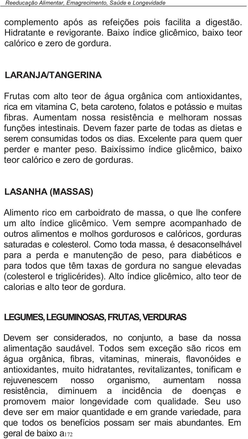 LARANJA/TANGERINA Frutas com alto teor de água orgânica com antioxidantes, rica em vitamina C, beta caroteno, folatos e potássio e muitas fibras.