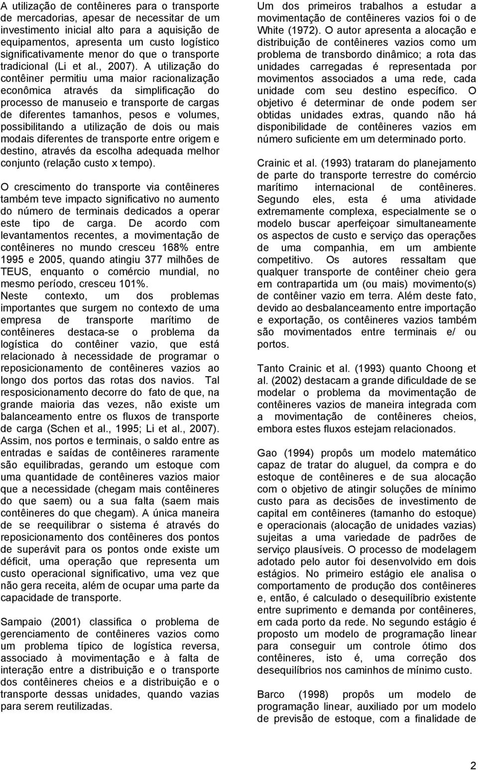 A utilização do contêiner permitiu uma maior racionalização econômica através da simplificação do processo de manuseio e transporte de cargas de diferentes tamanhos, pesos e volumes, possibilitando a