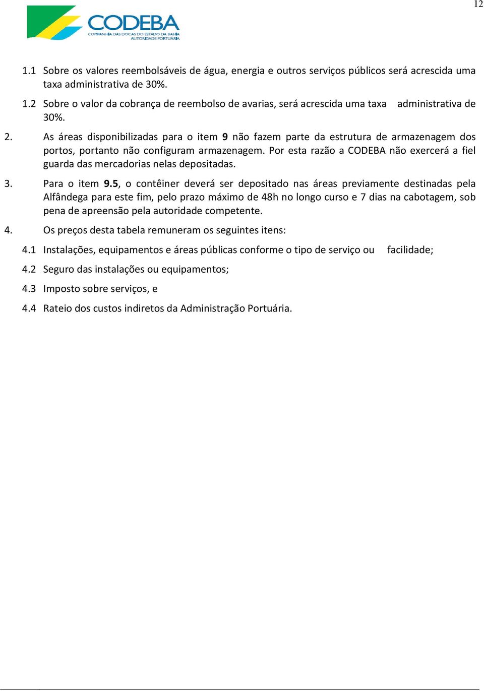 Por esta razão a CODEBA não exercerá a fiel guarda das mercadorias nelas depositadas. 3. Para o item 9.