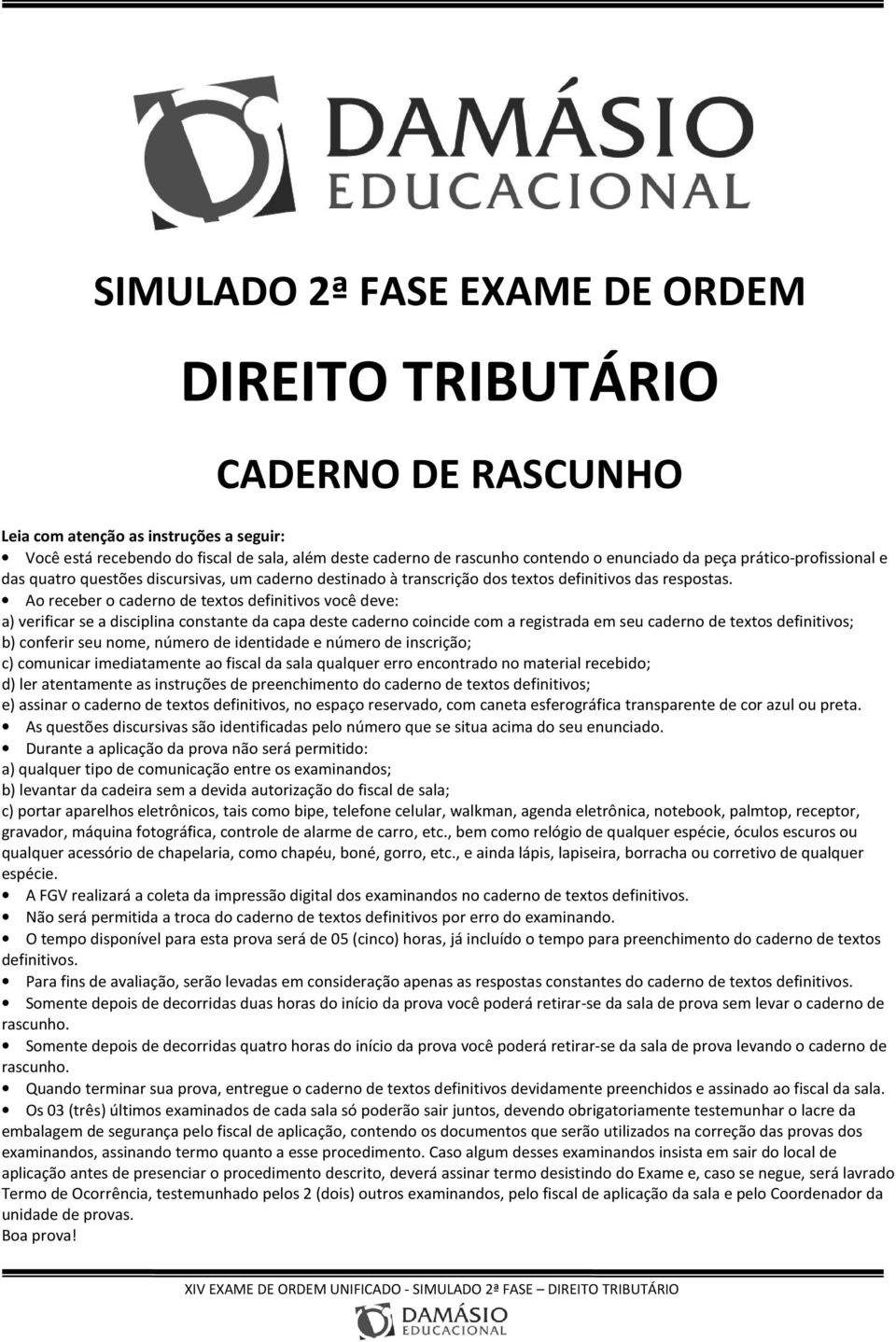 Ao receber o caderno de textos definitivos você deve: a) verificar se a disciplina constante da capa deste caderno coincide com a registrada em seu caderno de textos definitivos; b) conferir seu