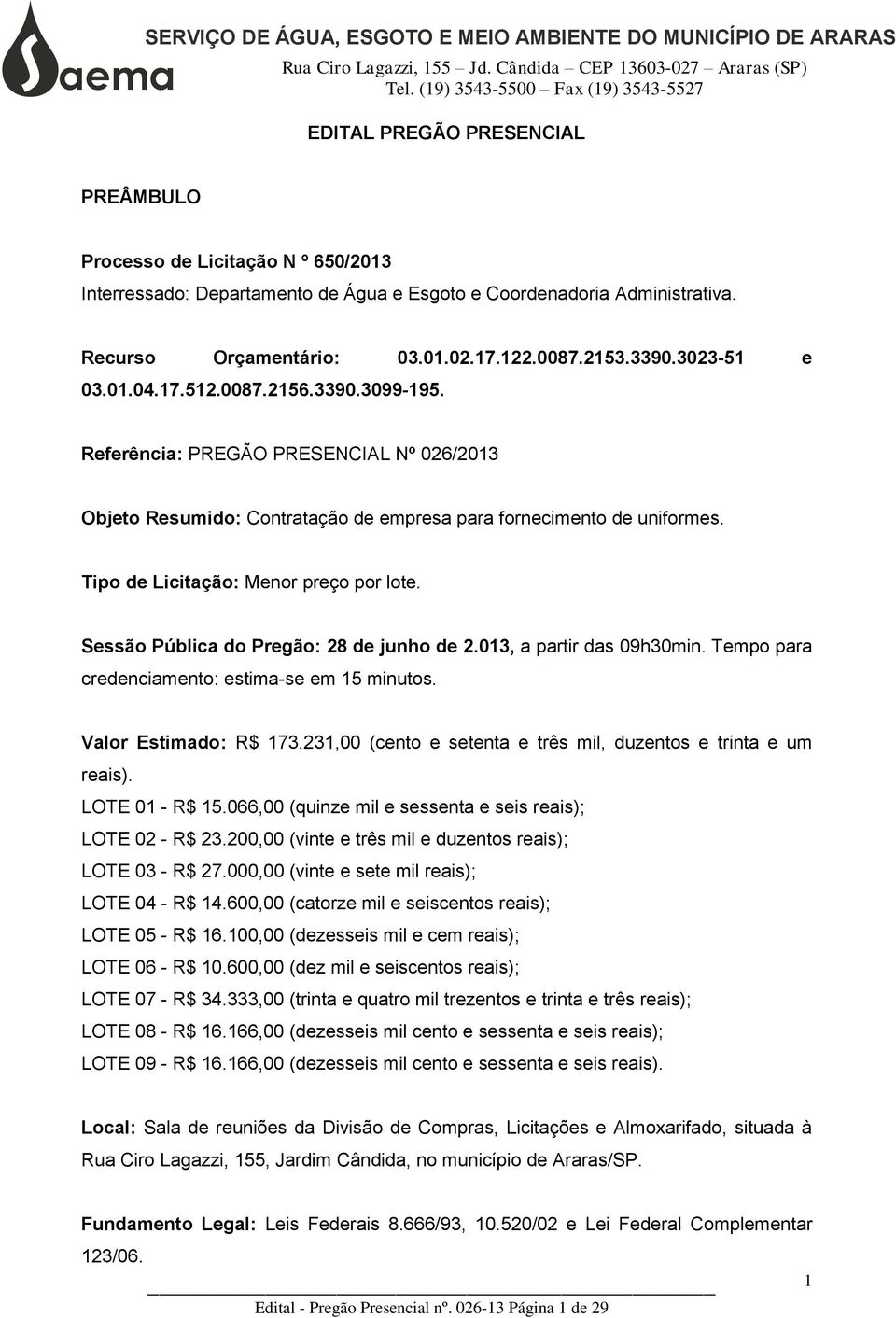 Tipo de Licitação: Menor preço por lote. Sessão Pública do Pregão: 28 de junho de 2.013, a partir das 09h30min. Tempo para credenciamento: estima-se em 15 minutos. Valor Estimado: R$ 173.