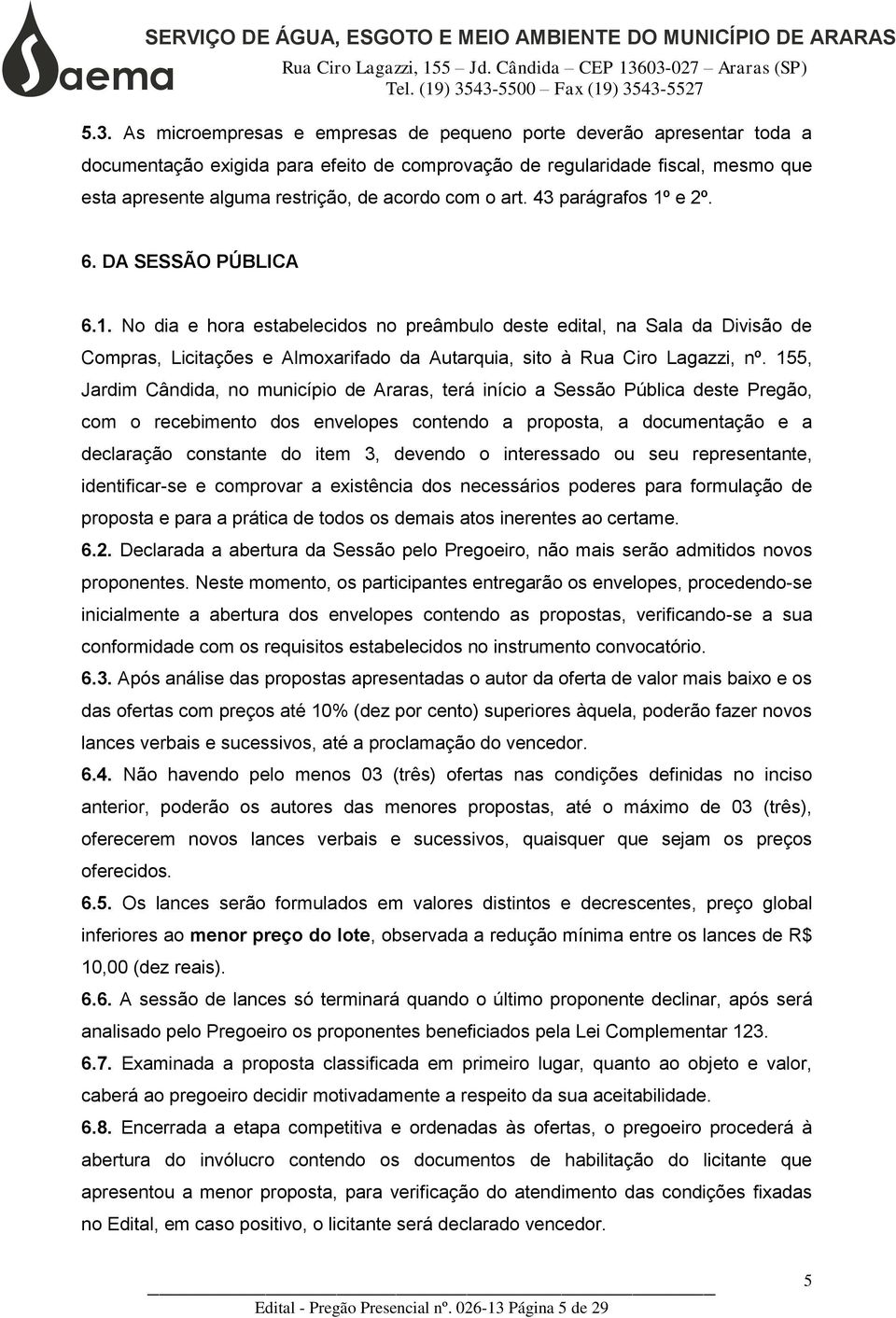 155, Jardim Cândida, no município de Araras, terá início a Sessão Pública deste Pregão, com o recebimento dos envelopes contendo a proposta, a documentação e a declaração constante do item 3, devendo