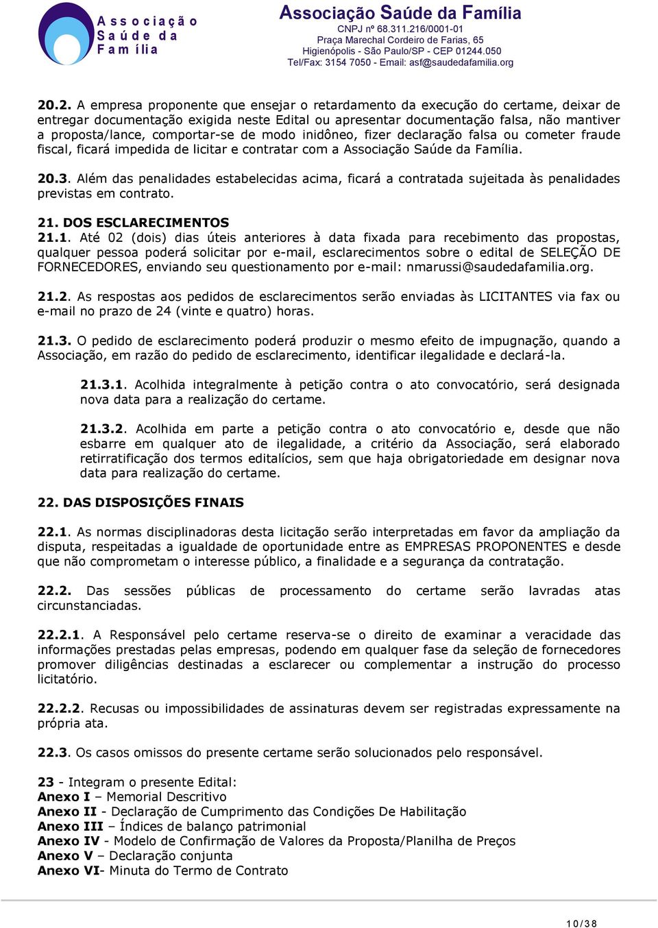 Além das penalidades estabelecidas acima, ficará a contratada sujeitada às penalidades previstas em contrato. 21.