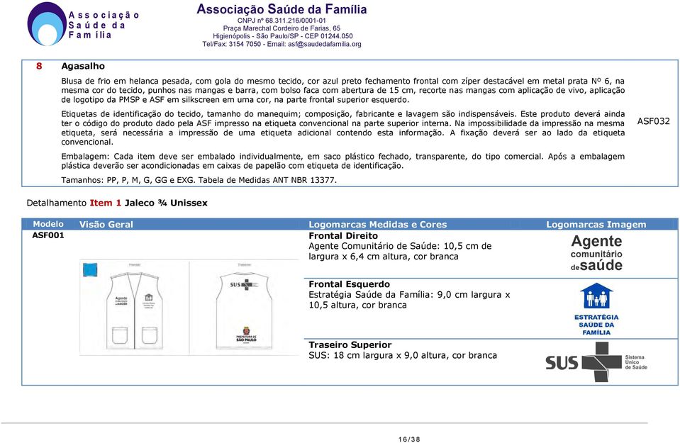 Etiquetas de identificação do tecido, tamanho do manequim; composição, fabricante e lavagem são indispensáveis.