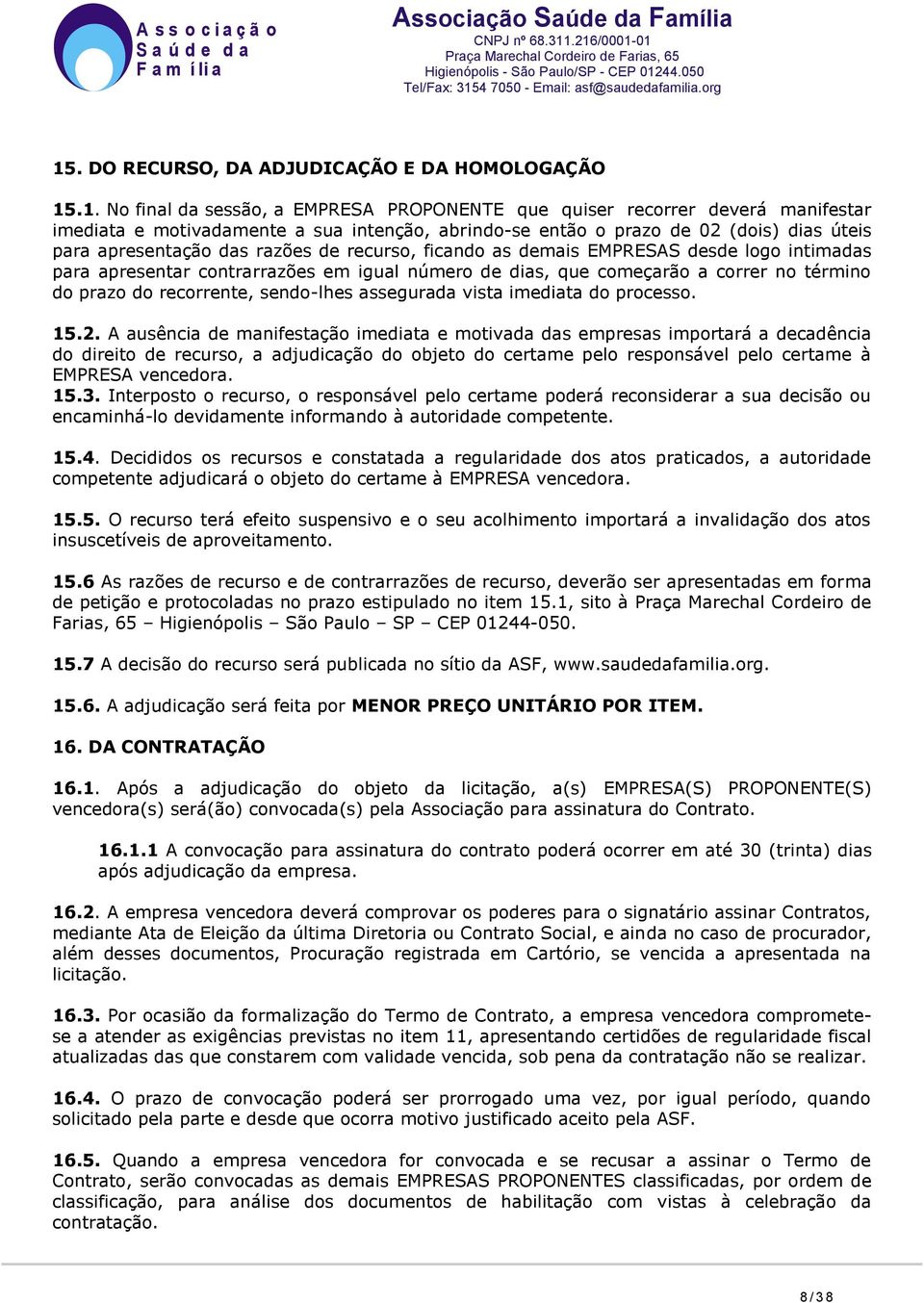 término do prazo do recorrente, sendo-lhes assegurada vista imediata do processo. 15.2.