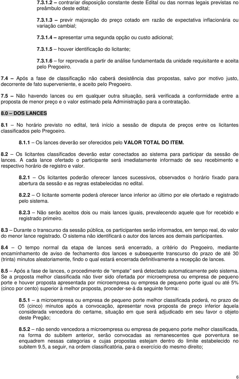 7.4 Após a fase de classificação não caberá desistência das propostas, salvo por motivo justo, decorrente de fato superveniente, e aceito pelo Pregoeiro. 7.