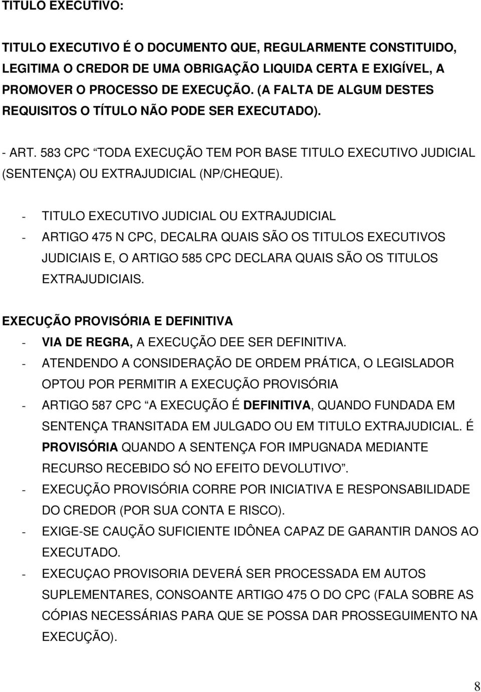 - TITULO EXECUTIVO JUDICIAL OU EXTRAJUDICIAL - ARTIGO 475 N CPC, DECALRA QUAIS SÃO OS TITULOS EXECUTIVOS JUDICIAIS E, O ARTIGO 585 CPC DECLARA QUAIS SÃO OS TITULOS EXTRAJUDICIAIS.