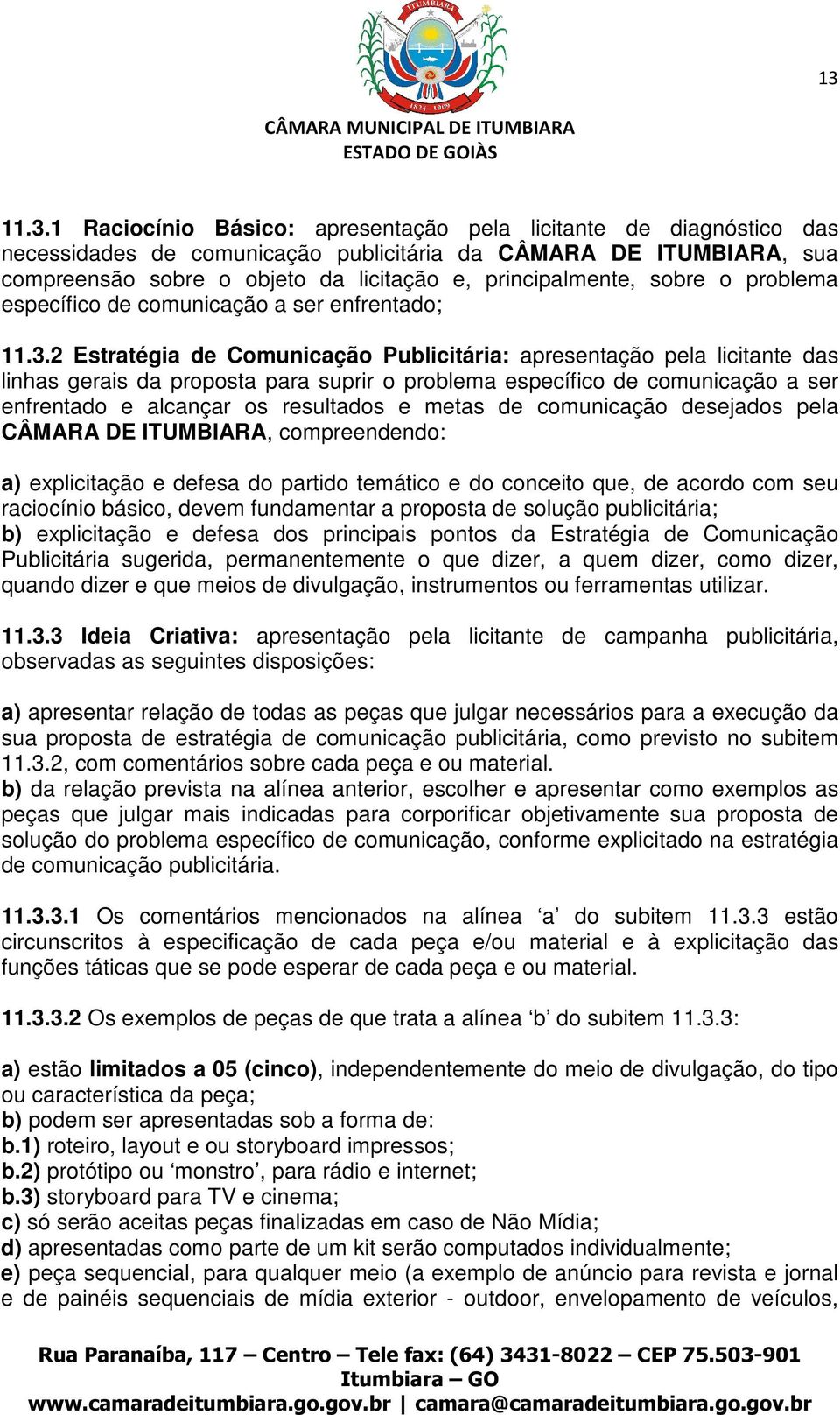 2 Estratégia de Comunicação Publicitária: apresentação pela licitante das linhas gerais da proposta para suprir o problema específico de comunicação a ser enfrentado e alcançar os resultados e metas