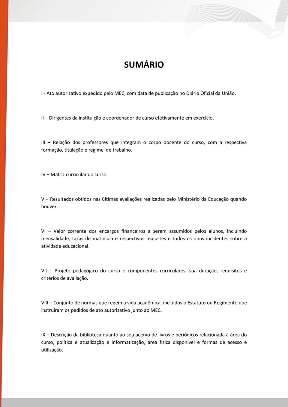 V Resultados obtidos nas últimas avaliações realizadas pelo Ministério da Educação quando houver.