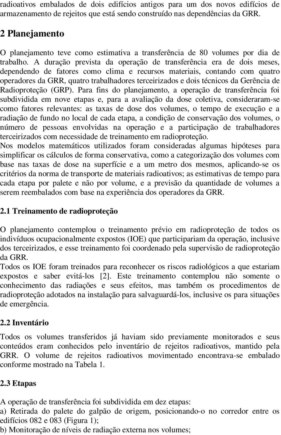 A duração prevista da operação de transferência era de dois meses, dependendo de fatores como clima e recursos materiais, contando com quatro operadores da GRR, quatro trabalhadores terceirizados e