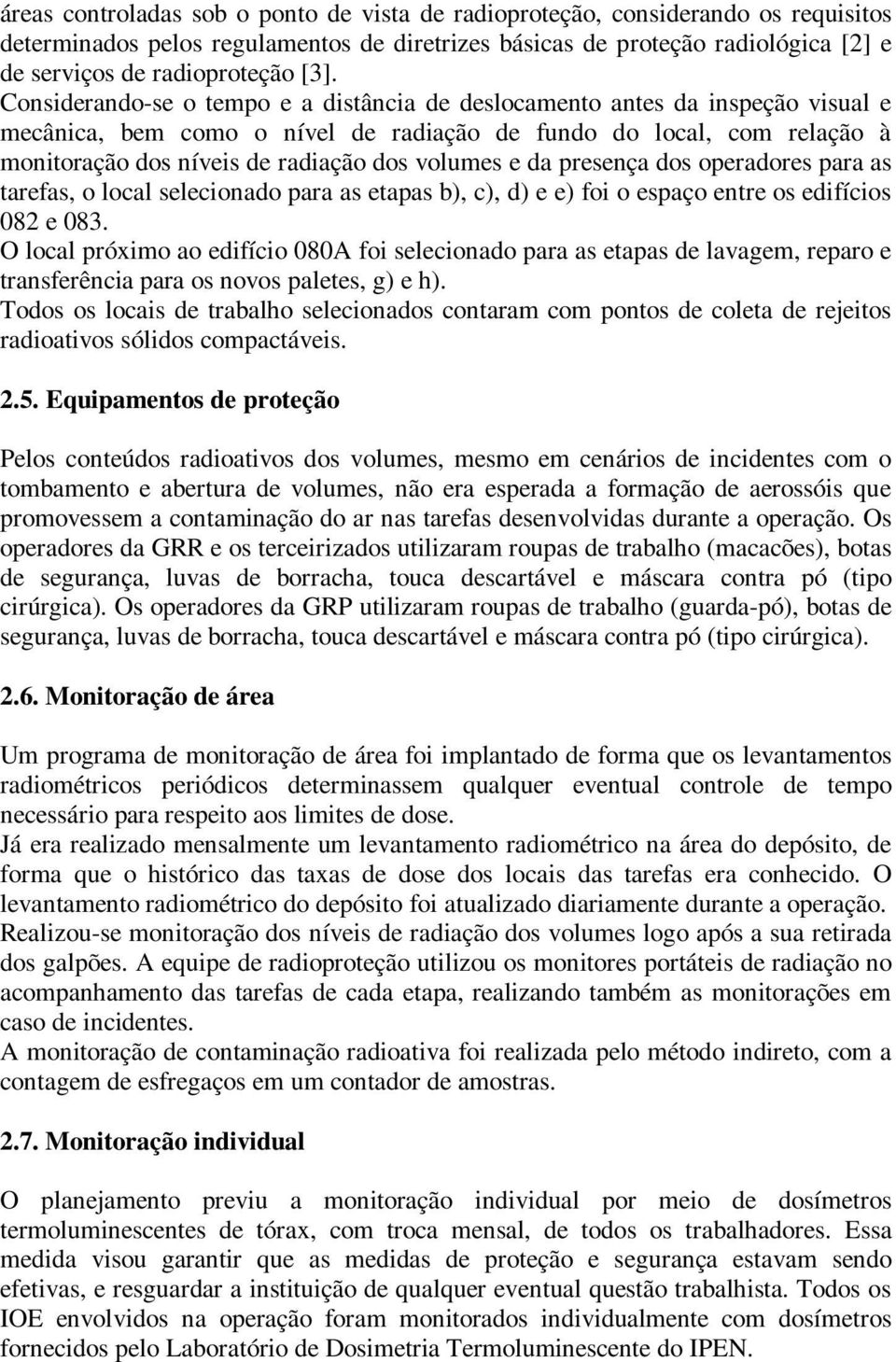 volumes e da presença dos operadores para as tarefas, o local selecionado para as etapas b), c), d) e e) foi o espaço entre os edifícios 082 e 083.