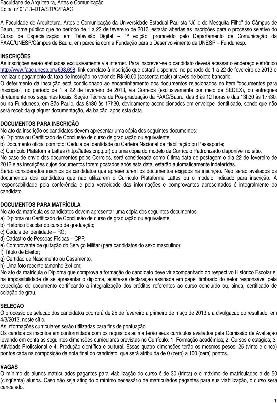 Departamento de Comunicação da FAAC/UNESP/Câmpus de Bauru, em parceria com a Fundação para o Desenvolvimento da UNESP Fundunesp. INSCRIÇÕES As inscrições serão efetuadas exclusivamente via internet.