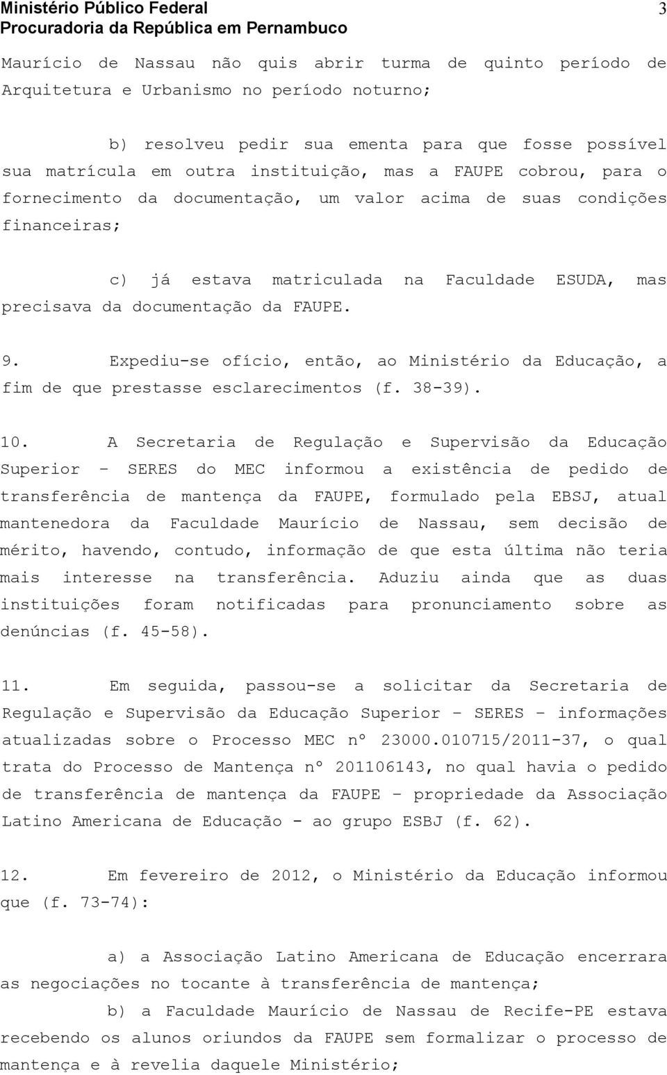 Expediu-se ofício, então, ao Ministério da Educação, a fim de que prestasse esclarecimentos (f. 38-39). 10.