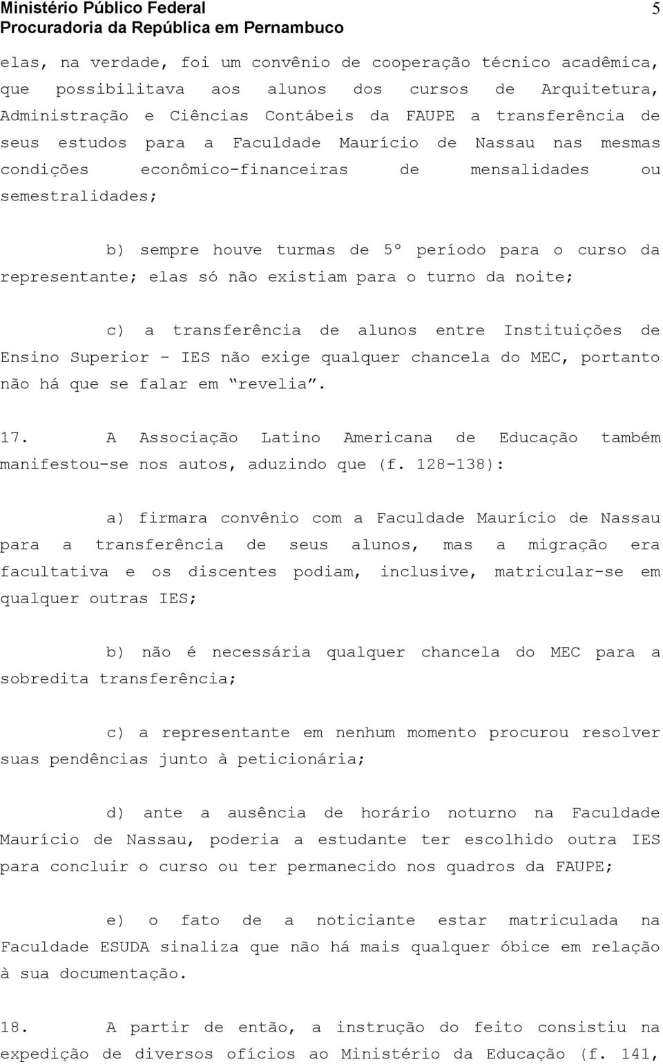 não existiam para o turno da noite; c) a transferência de alunos entre Instituições de Ensino Superior IES não exige qualquer chancela do MEC, portanto não há que se falar em revelia. 17.