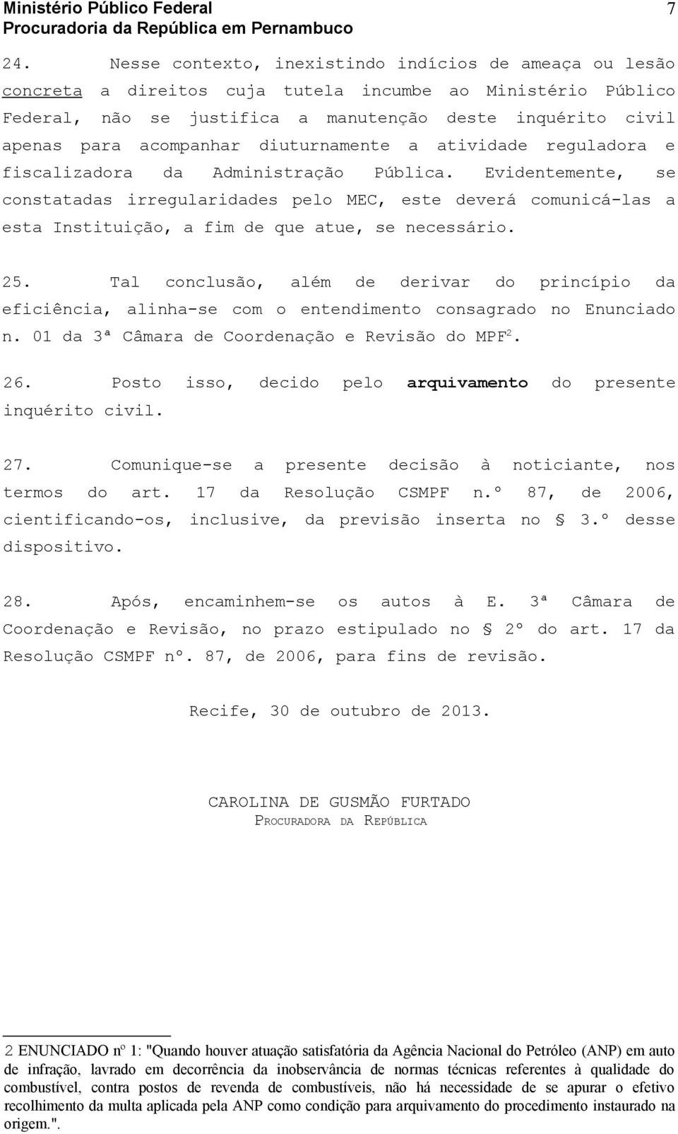 Evidentemente, se constatadas irregularidades pelo MEC, este deverá comunicá-las a esta Instituição, a fim de que atue, se necessário. 25.