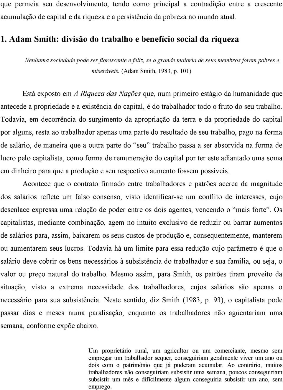 101) Está exposto em A Riqueza das Nações que, num primeiro estágio da humanidade que antecede a propriedade e a existência do capital, é do trabalhador todo o fruto do seu trabalho.