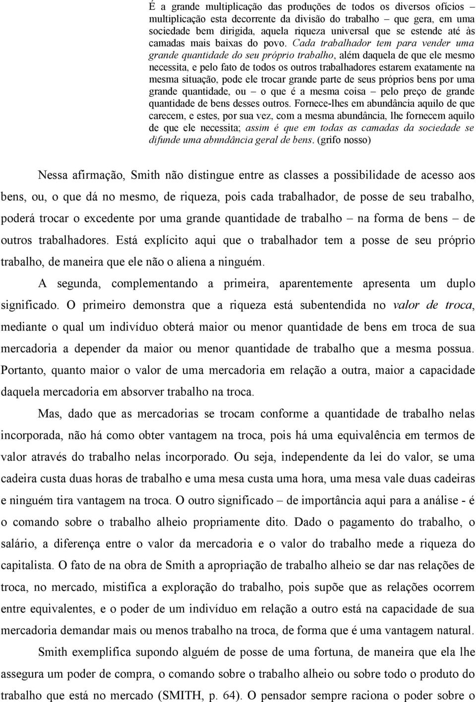 Cada trabalhador tem para vender uma grande quantidade do seu próprio trabalho, além daquela de que ele mesmo necessita, e pelo fato de todos os outros trabalhadores estarem exatamente na mesma