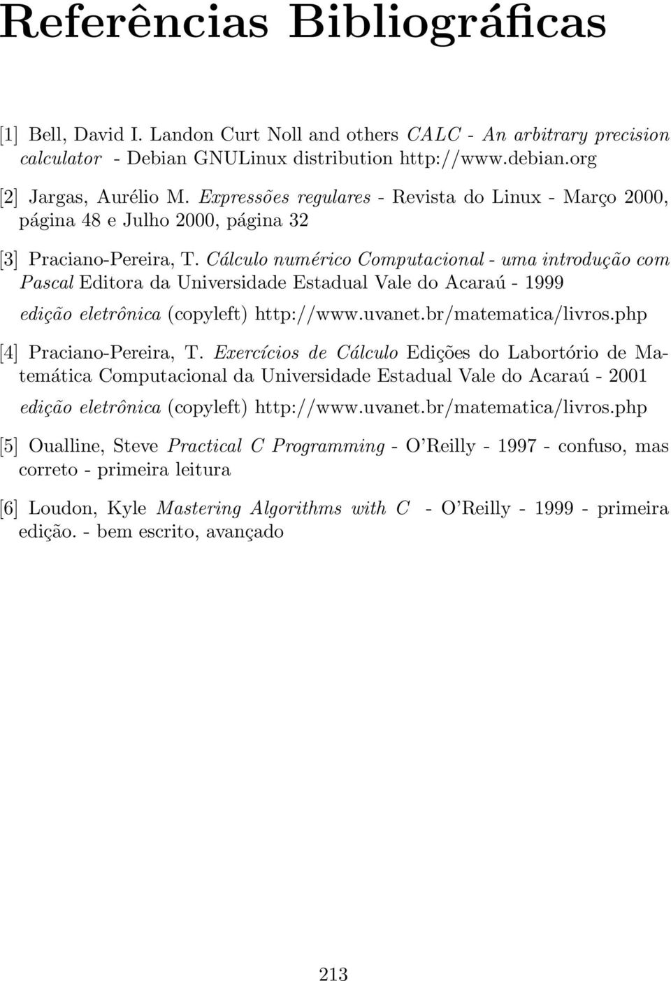 Cálculo numérico Computacional - uma introdução com Pascal Editora da Universidade Estadual Vale do Acaraú - 1999 edição eletrônica (copyleft) http://www.uvanet.br/matematica/livros.