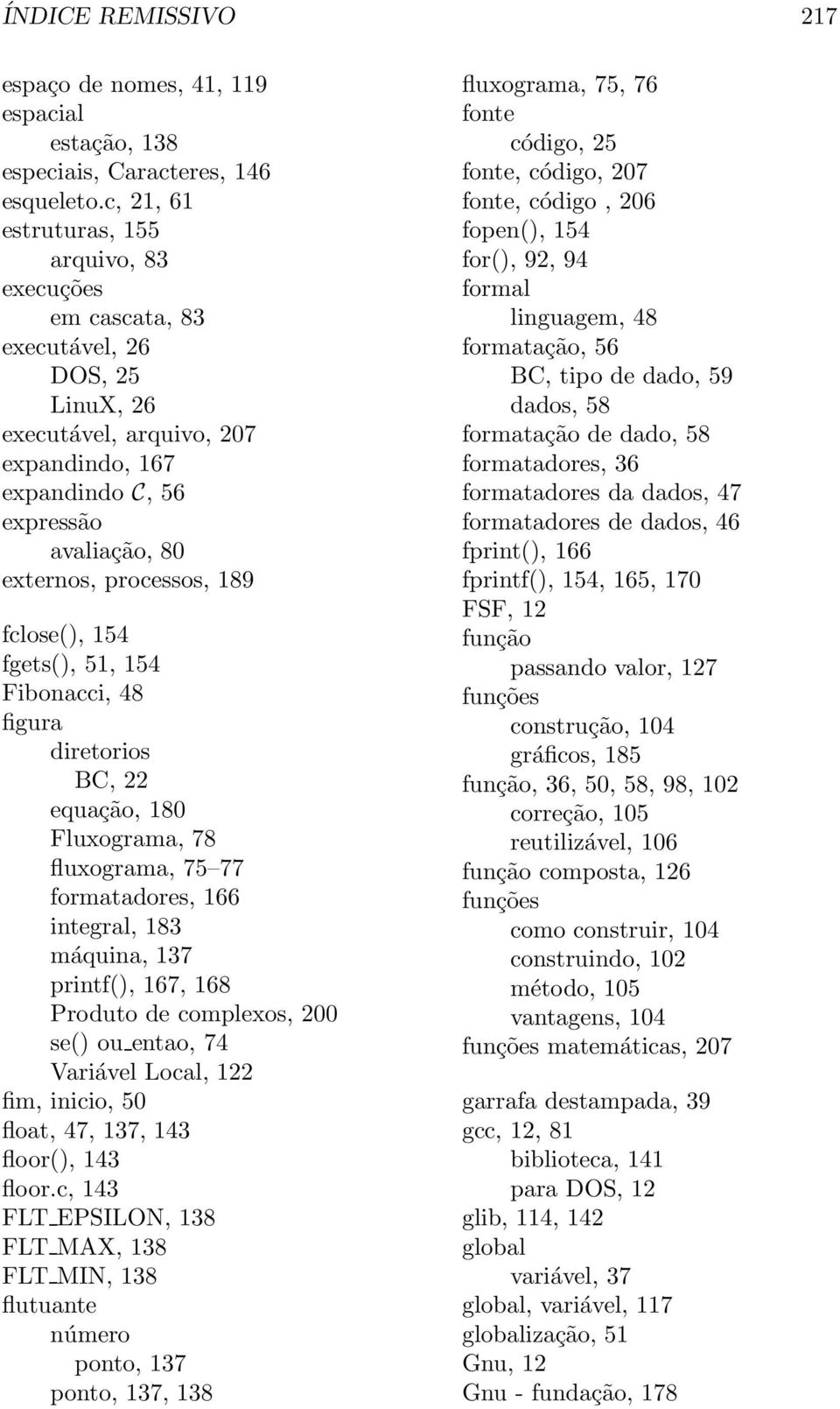 189 fclose(), 154 fgets(), 51, 154 Fibonacci, 48 figura diretorios BC, 22 equação, 180 Fluxograma, 78 fluxograma, 75 77 formatadores, 166 integral, 183 máquina, 137 printf(), 167, 168 Produto de