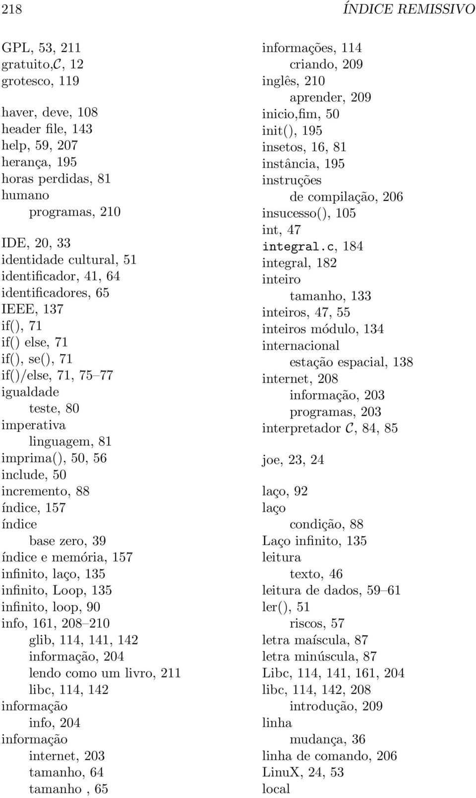 incremento, 88 índice, 157 índice base zero, 39 índice e memória, 157 infinito, laço, 135 infinito, Loop, 135 infinito, loop, 90 info, 161, 208 210 glib, 114, 141, 142 informação, 204 lendo como um