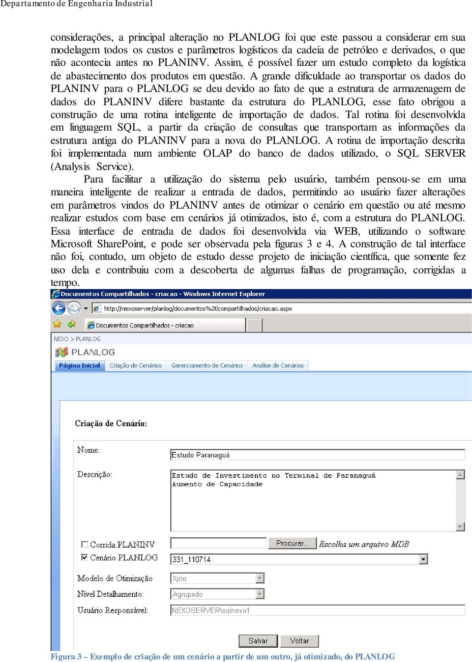 A grande dificuldade ao transportar os dados do PLANINV para o PLANLOG se deu devido ao fato de que a estrutura de armazenagem de dados do PLANINV difere bastante da estrutura do PLANLOG, esse fato