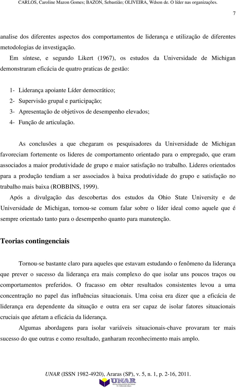 participação; 3- Apresentação de objetivos de desempenho elevados; 4- Função de articulação.