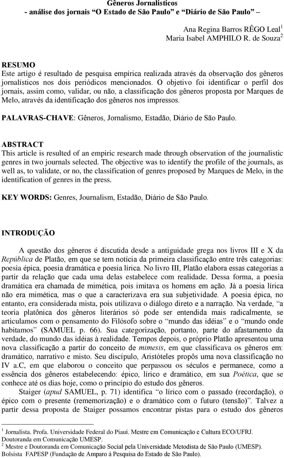 O objetivo foi identificar o perfil dos jornais, assim como, validar, ou não, a classificação dos gêneros proposta por Marques de Melo, através da identificação dos gêneros nos impressos.