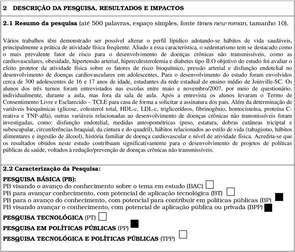 Aliado a essa característica, o sedentarismo tem se destacado como o mais prevalente fator de risco para o desenvolvimento de doenças crônicas não transmissíveis, como as cardiovasculares, obesidade,