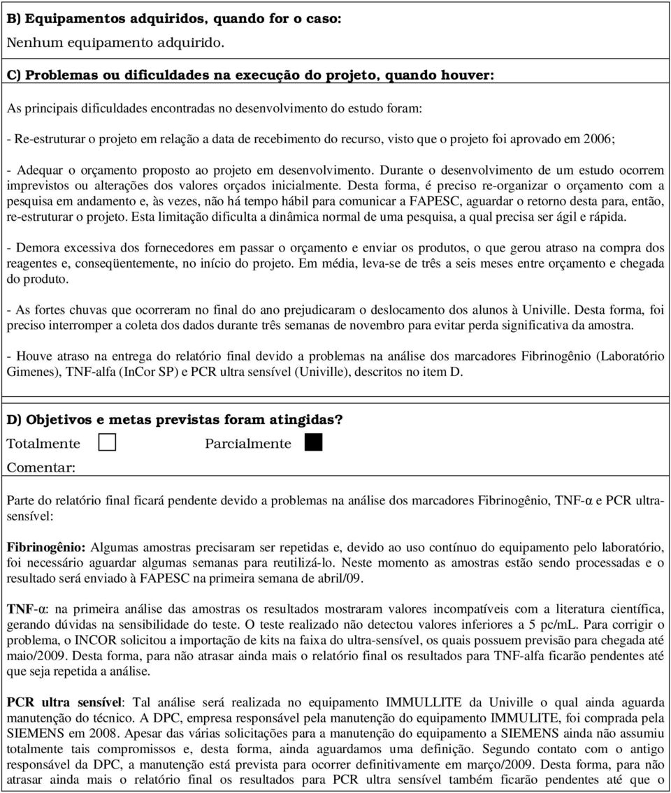 recebimento do recurso, visto que o projeto foi aprovado em 2006; - Adequar o orçamento proposto ao projeto em desenvolvimento.