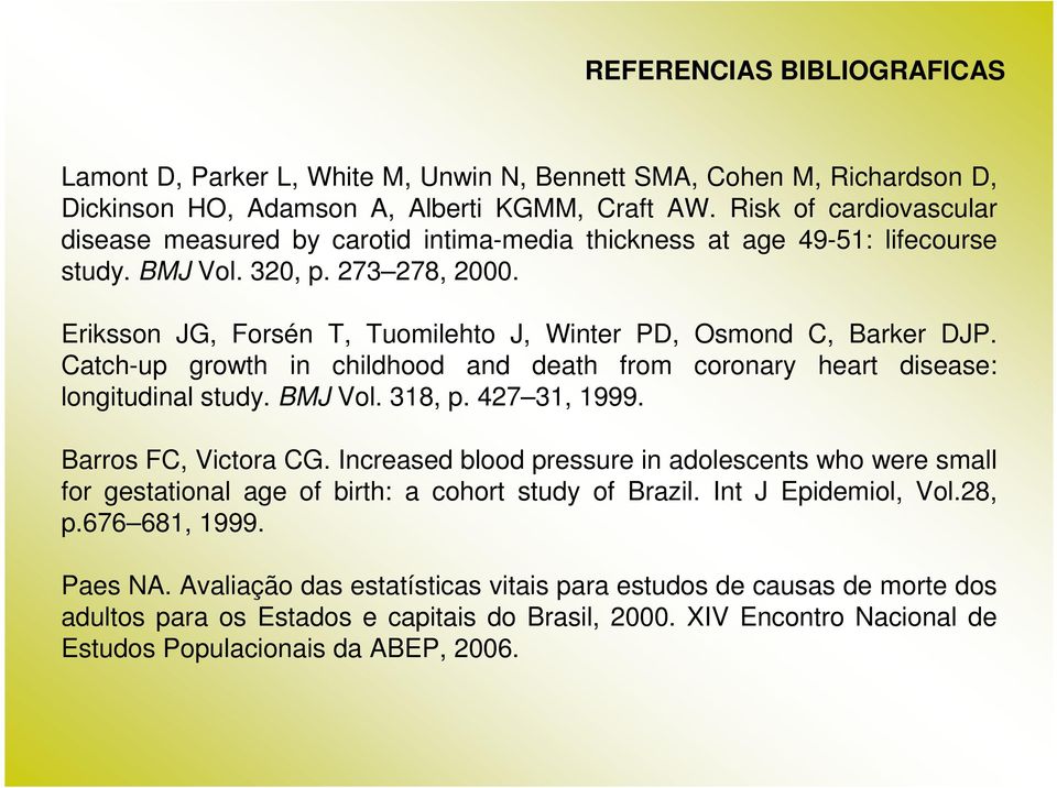 Eriksson JG, Forsén T, Tuomilehto J, Winter PD, Osmond C, Barker DJP. Catch-up growth in childhood and death from coronary heart disease: longitudinal study. BMJ Vol. 318, p. 427 31, 1999.