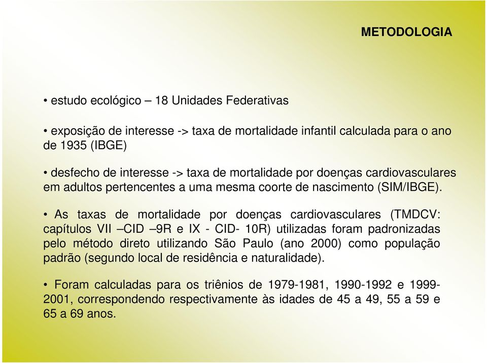 As taxas de mortalidade por doenças cardiovasculares (TMDCV: capítulos VII CID 9R e IX - CID- 10R) utilizadas foram padronizadas pelo método direto utilizando São Paulo