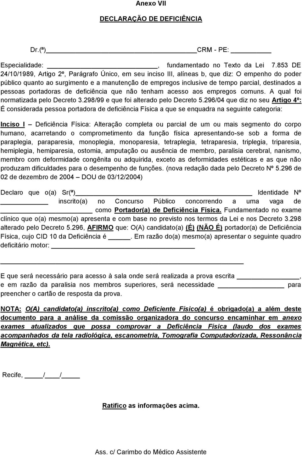 a pessoas portadoras de deficiência que não tenham acesso aos empregos comuns. A qual foi normatizada pelo Decreto 3.298/99 e que foi alterado pelo Decreto 5.