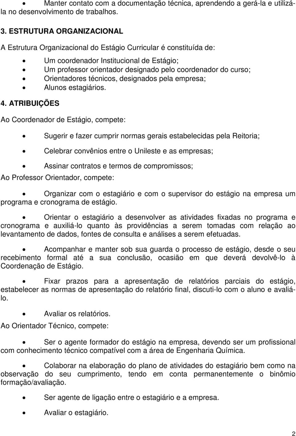 Orientadores técnicos, designados pela empresa; Alunos estagiários. 4.