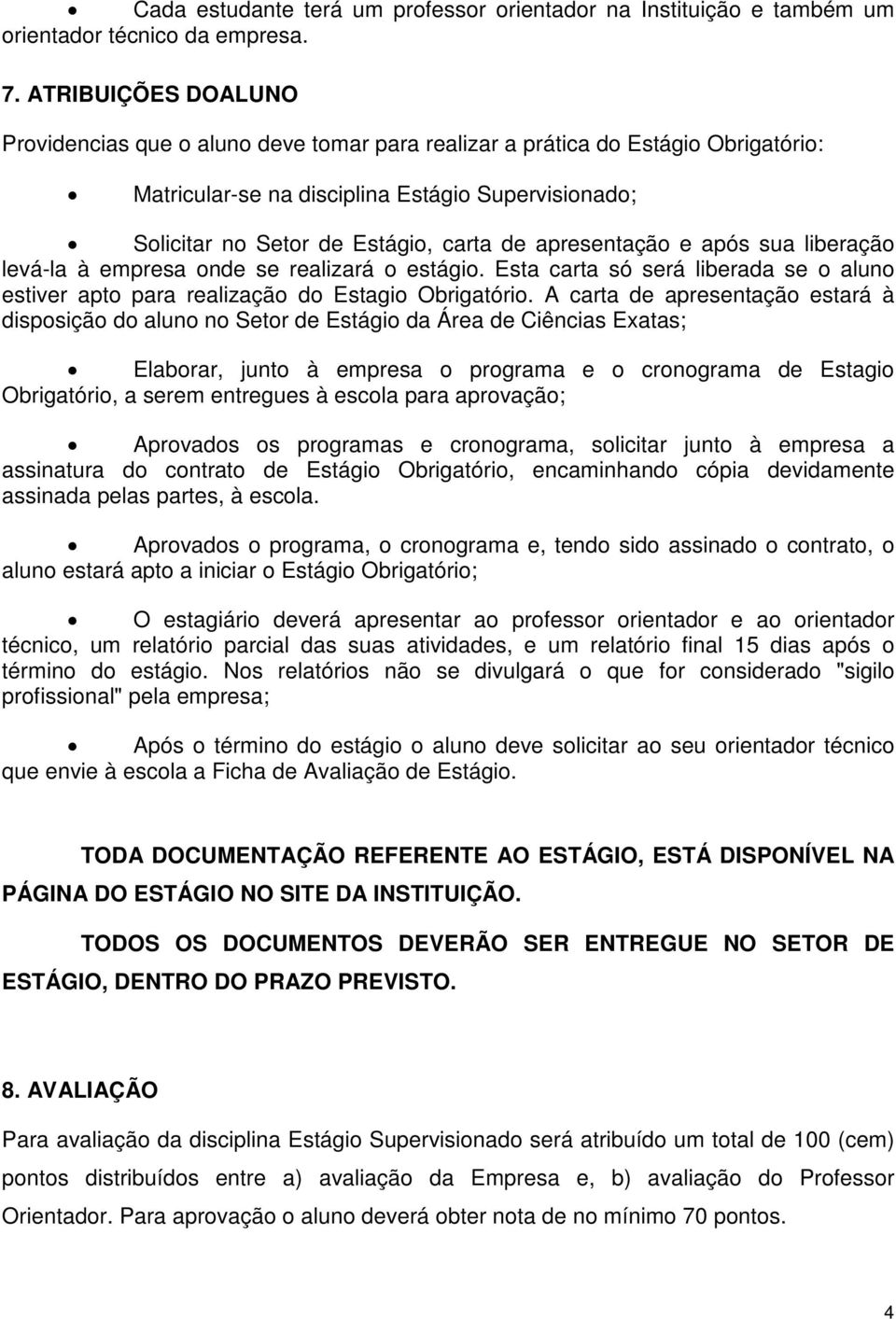 apresentação e após sua liberação levá-la à empresa onde se realizará o estágio. Esta carta só será liberada se o aluno estiver apto para realização do Estagio Obrigatório.