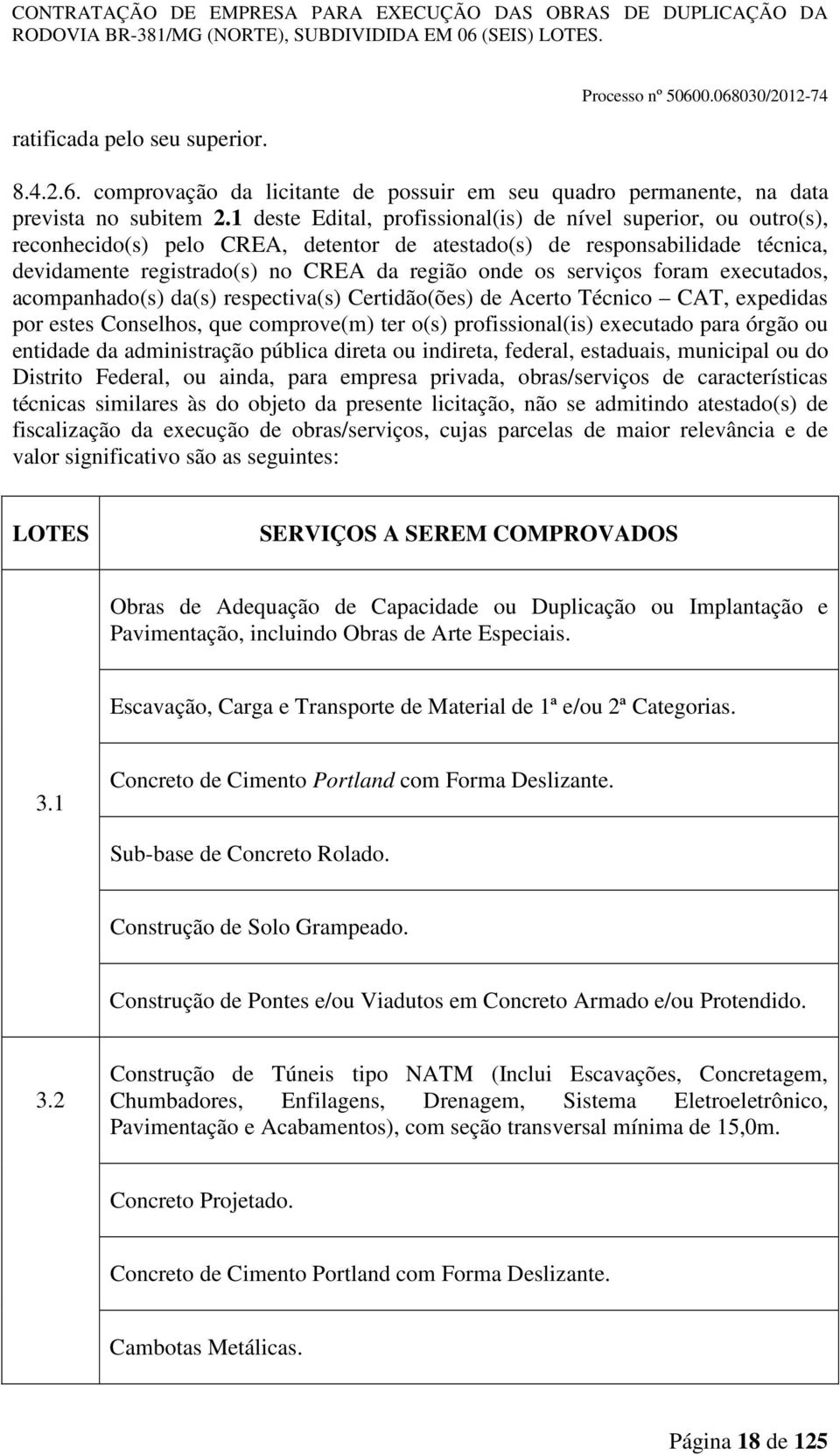 serviços foram executados, acompanhado(s) da(s) respectiva(s) Certidão(ões) de Acerto Técnico CAT, expedidas por estes Conselhos, que comprove(m) ter o(s) profissional(is) executado para órgão ou