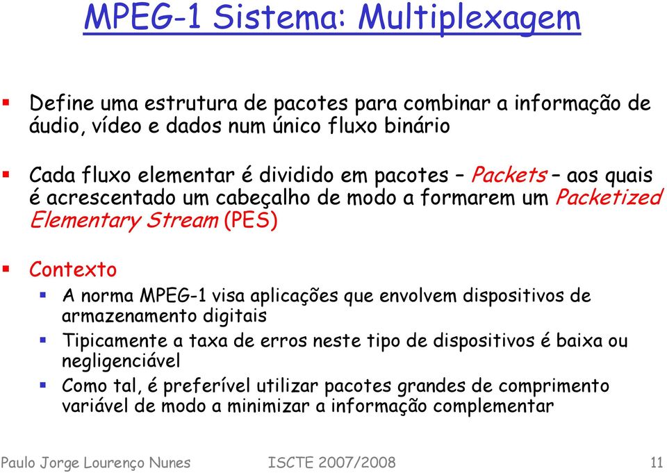 MPEG-1 visa aplicações que envolvem dispositivos de armazenamento digitais Tipicamente a taxa de erros neste tipo de dispositivos é baixa ou