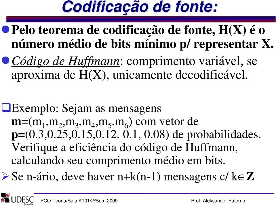 Exemplo: Sejam as mensagens m=(m 1,m 2,m 3,m 4,m 5,m 6 ) com vetor de p=(0.3,0.25,0.15,0.12, 0.1, 0.