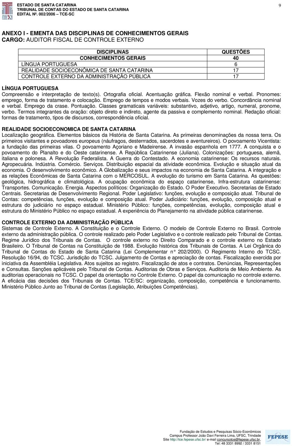 Pronomes: emprego, forma de tratamento e colocação. Emprego de tempos e modos verbais. Vozes do verbo. Concordância nominal e verbal. Emprego da crase. Pontuação.