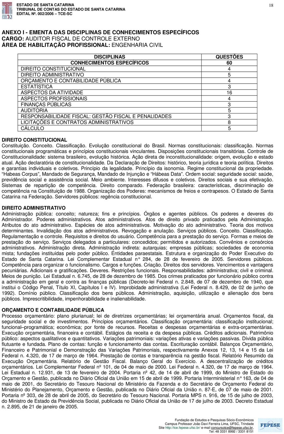 RESPONSABILIDADE FISCAL: GESTÃO FISCAL E PENALIDADES 3 LICITAÇÕES E CONTRATOS ADMINISTRATIVOS 8 CÁLCULO 5 DIREITO CONSTITUCIONAL Constituição. Conceito. Classificação.