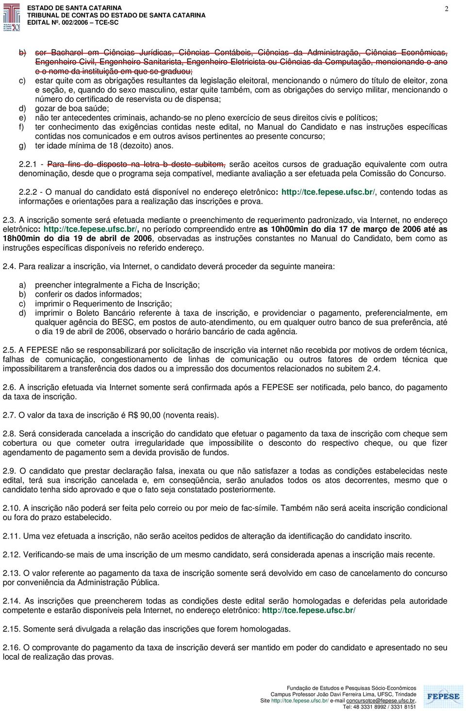 e, quando do sexo masculino, estar quite também, com as obrigações do serviço militar, mencionando o número do certificado de reservista ou de dispensa; d) gozar de boa saúde; e) não ter antecedentes